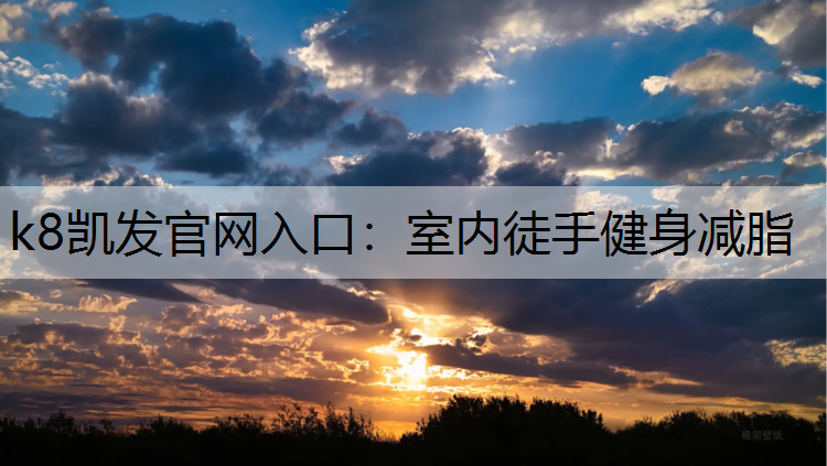 k8凯发官网入口：室内徒手健身减脂
