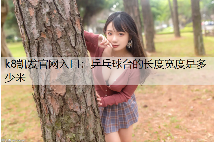 k8凯发官网入口：乒乓球台的长度宽度是多少米