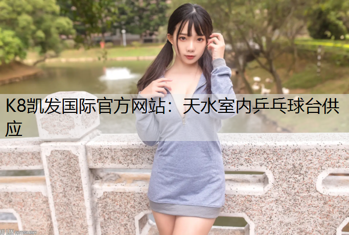 K8凯发国际官方网站：天水室内乒乓球台供应