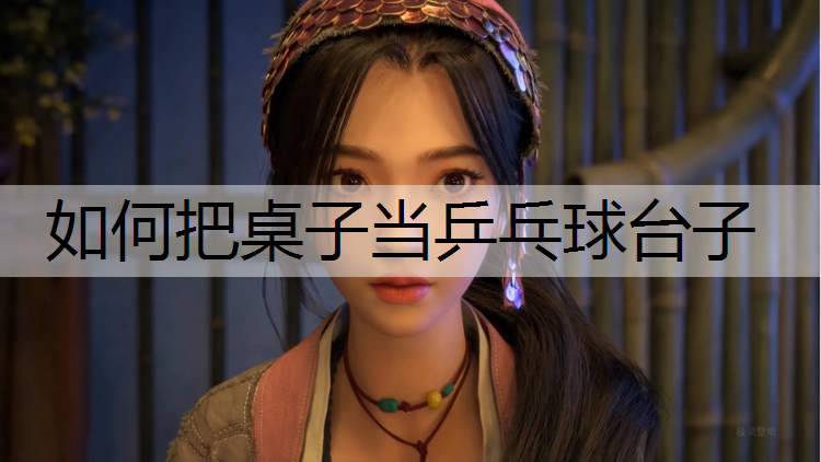 如何把桌子当乒乓球台子