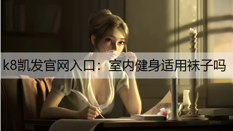 k8凯发官网入口：室内健身适用袜子吗