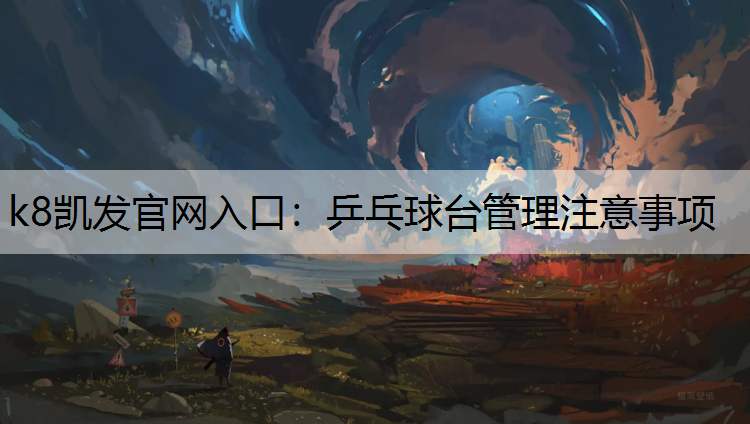 k8凯发官网入口：乒乓球台管理注意事项