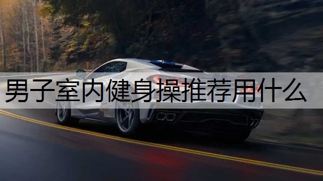 男子室内健身操推荐用什么
