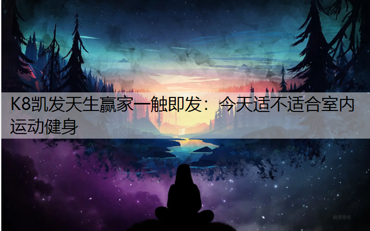 今天适不适合室内运动健身