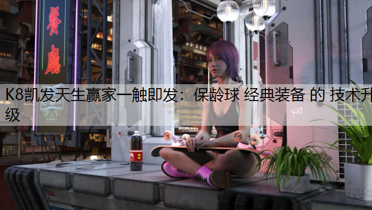 保龄球 经典装备 的 技术升级